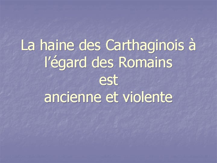 La haine des Carthaginois à l’égard des Romains est ancienne et violente 
