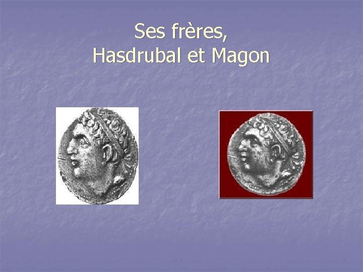 Ses frères, Hasdrubal et Magon 