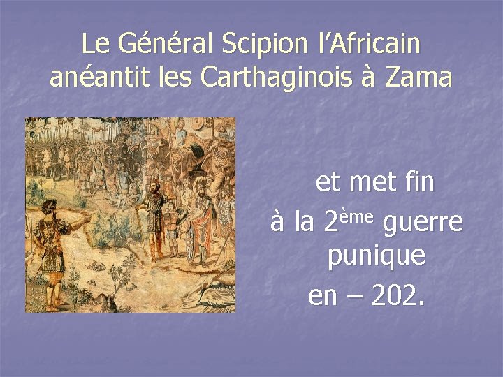 Le Général Scipion l’Africain anéantit les Carthaginois à Zama et met fin à la