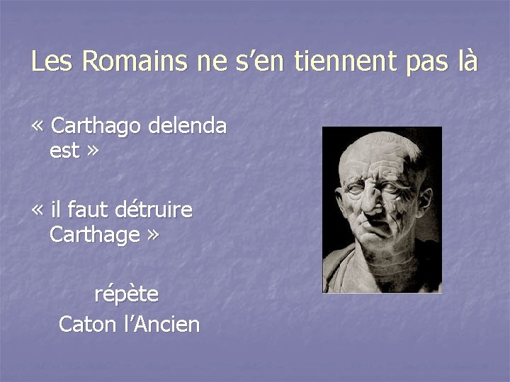 Les Romains ne s’en tiennent pas là « Carthago delenda est » « il