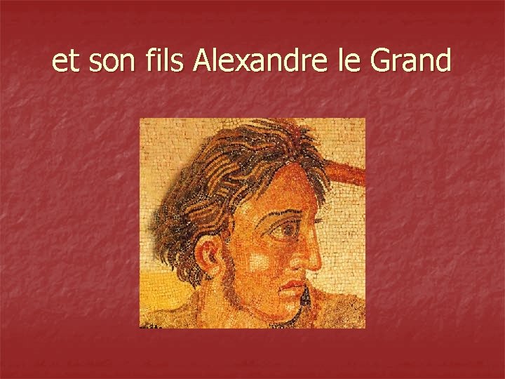 et son fils Alexandre le Grand 