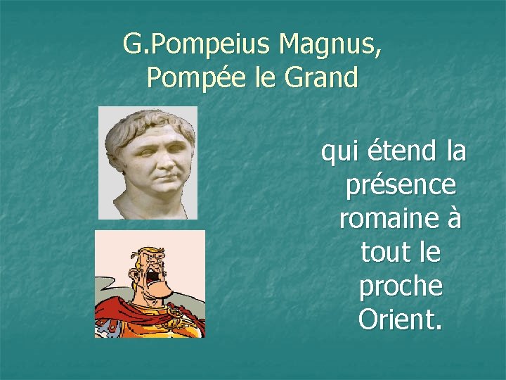 G. Pompeius Magnus, Pompée le Grand qui étend la présence romaine à tout le