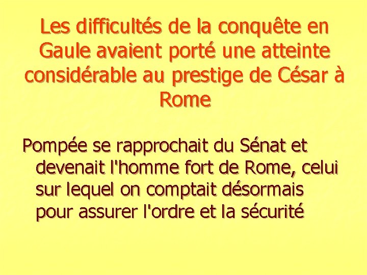 Les difficultés de la conquête en Gaule avaient porté une atteinte considérable au prestige