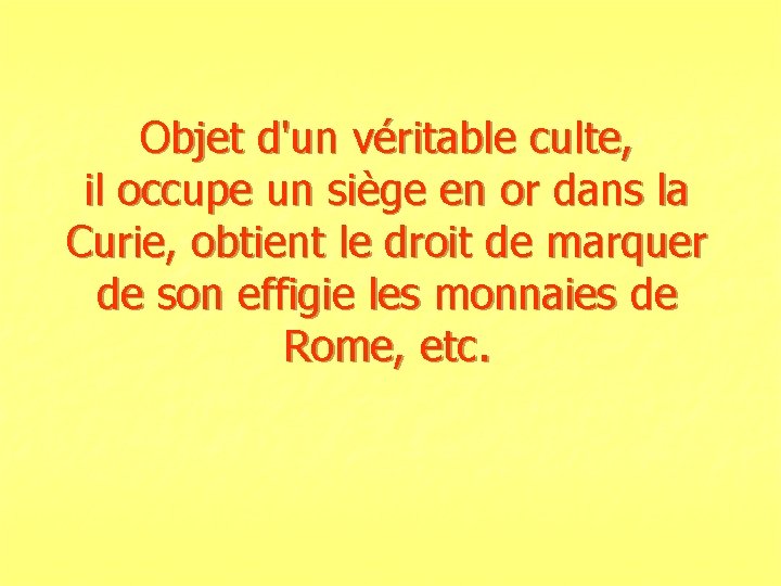 Objet d'un véritable culte, il occupe un siège en or dans la Curie, obtient