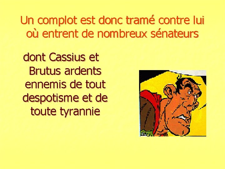 Un complot est donc tramé contre lui où entrent de nombreux sénateurs dont Cassius