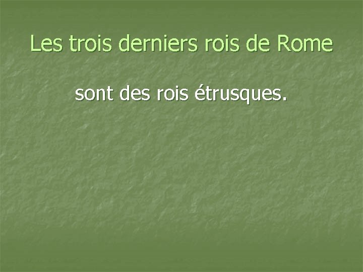 Les trois derniers rois de Rome sont des rois étrusques. 