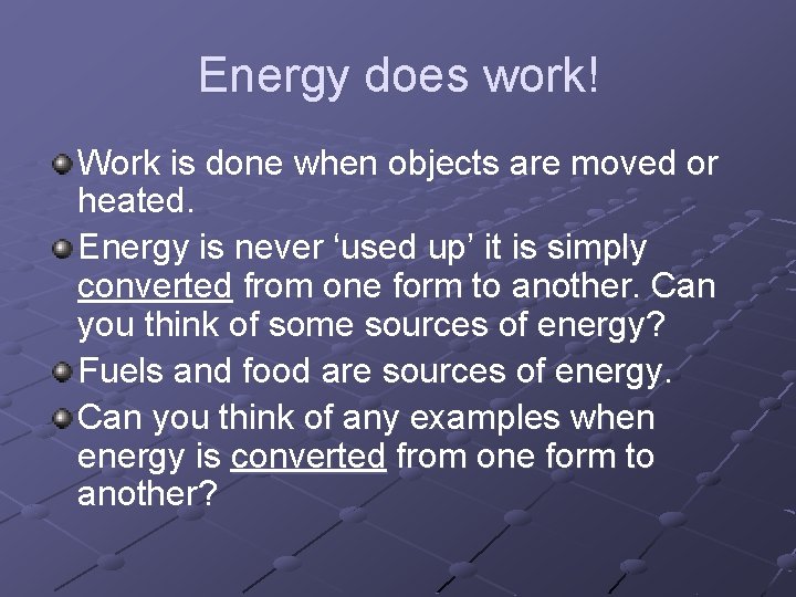 Energy does work! Work is done when objects are moved or heated. Energy is