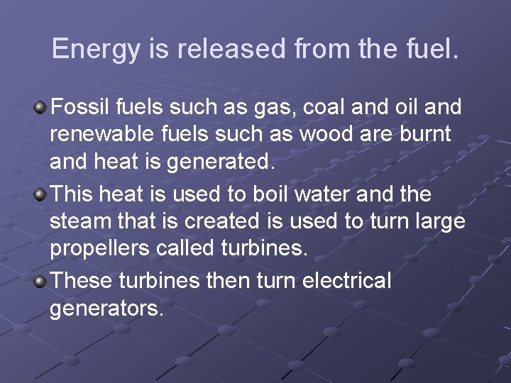 Energy is released from the fuel. Fossil fuels such as gas, coal and oil