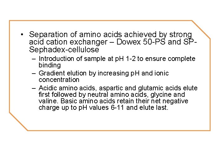  • Separation of amino acids achieved by strong acid cation exchanger – Dowex