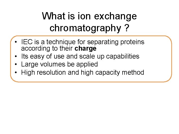 What is ion exchange chromatography ? • IEC is a technique for separating proteins