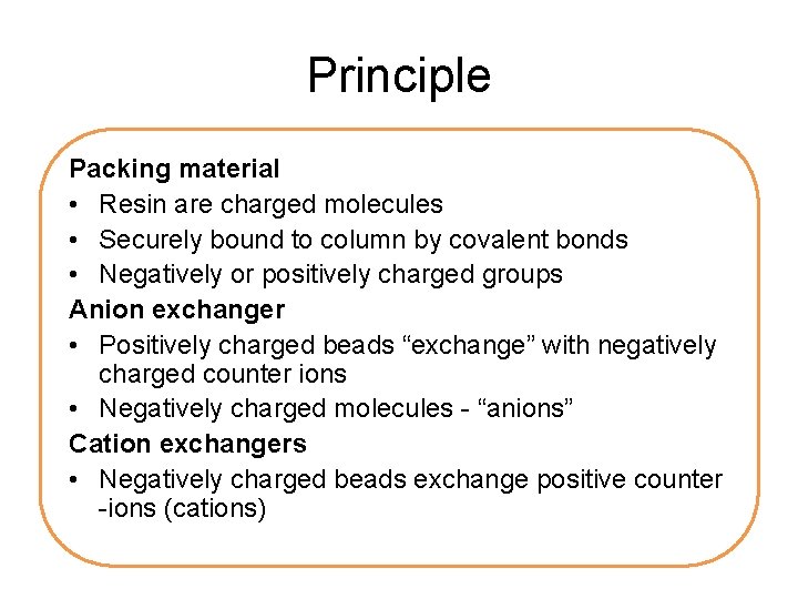 Principle Packing material • Resin are charged molecules • Securely bound to column by