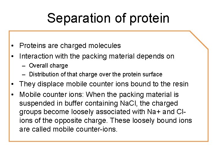 Separation of protein • Proteins are charged molecules • Interaction with the packing material