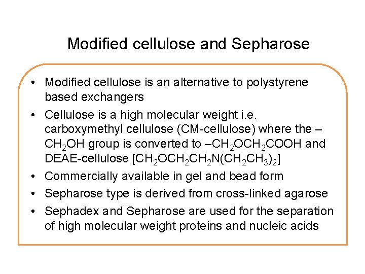 Modified cellulose and Sepharose • Modified cellulose is an alternative to polystyrene based exchangers