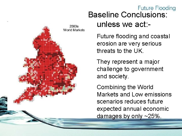 Baseline Conclusions: unless we act: • Future flooding and coastal erosion are very serious