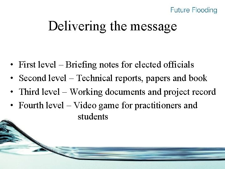 Delivering the message • • First level – Briefing notes for elected officials Second