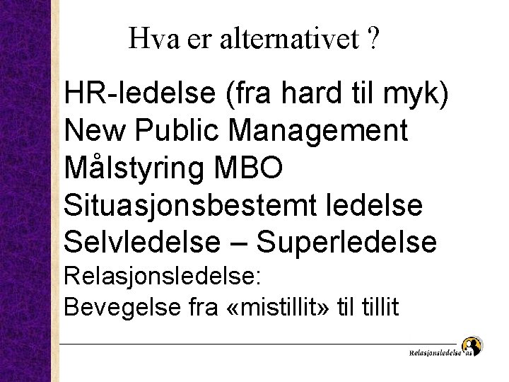 Hva er alternativet ? HR-ledelse (fra hard til myk) New Public Management Målstyring MBO