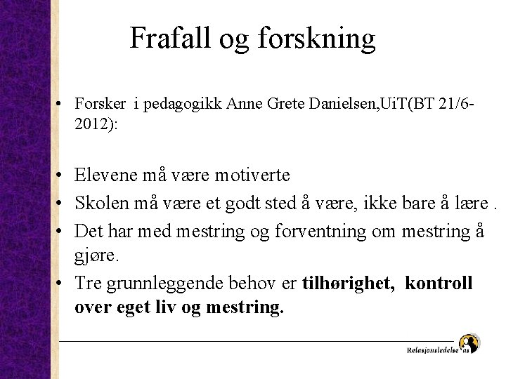 Frafall og forskning • Forsker i pedagogikk Anne Grete Danielsen, Ui. T(BT 21/62012): •