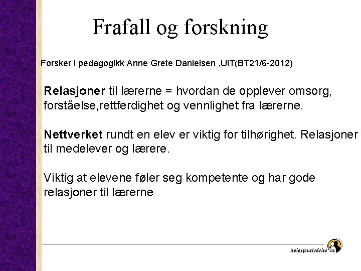 Frafall og forskning Forsker i pedagogikk Anne Grete Danielsen , Ui. T(BT 21/6 -2012)