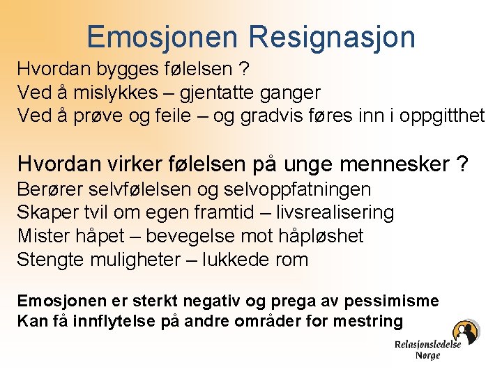 Emosjonen Resignasjon Hvordan bygges følelsen ? Ved å mislykkes – gjentatte ganger Ved å