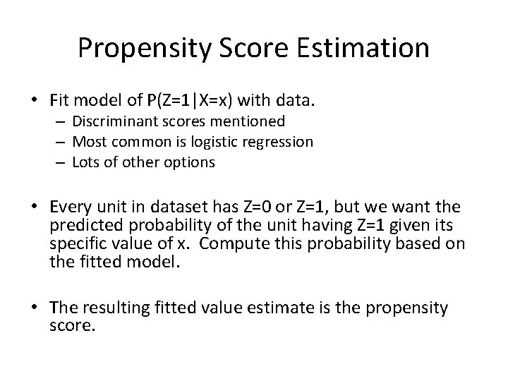 Propensity Score Estimation • Fit model of P(Z=1|X=x) with data. – Discriminant scores mentioned