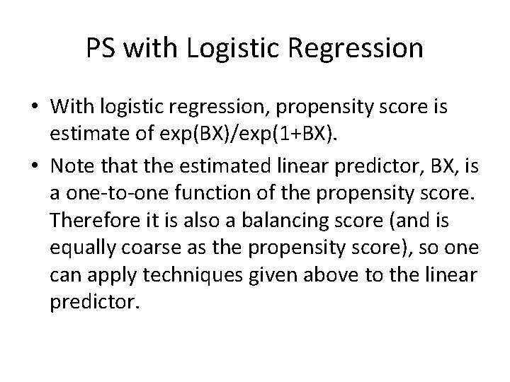 PS with Logistic Regression • With logistic regression, propensity score is estimate of exp(BX)/exp(1+BX).