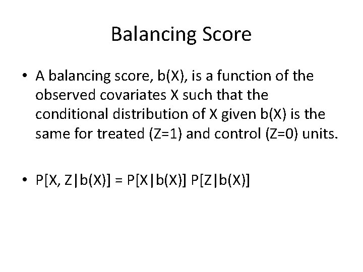 Balancing Score • A balancing score, b(X), is a function of the observed covariates