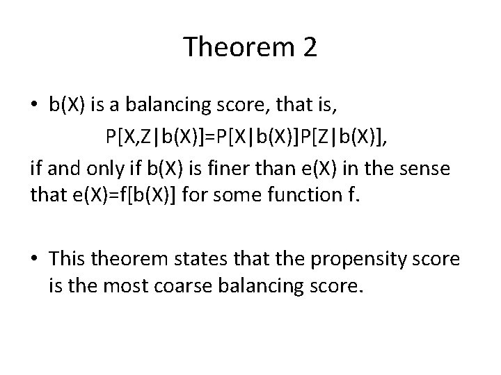 Theorem 2 • b(X) is a balancing score, that is, P[X, Z|b(X)]=P[X|b(X)]P[Z|b(X)], if and