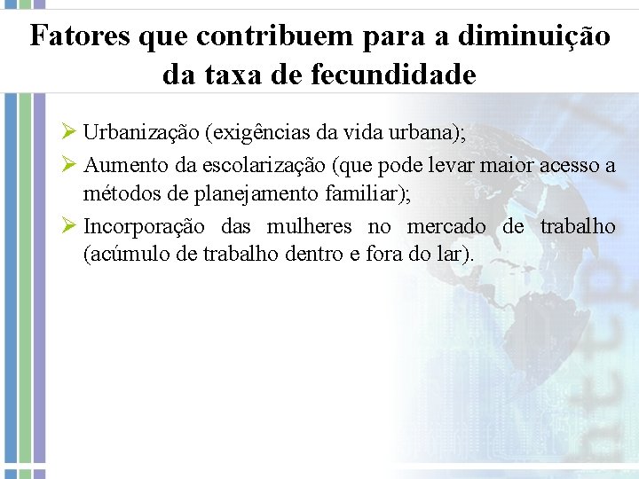 Fatores que contribuem para a diminuição da taxa de fecundidade Ø Urbanização (exigências da