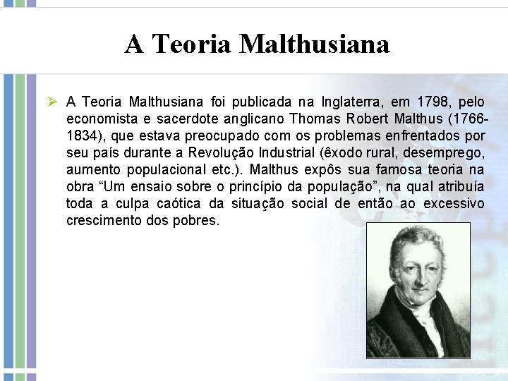 A Teoria Malthusiana Ø A Teoria Malthusiana foi publicada na Inglaterra, em 1798, pelo