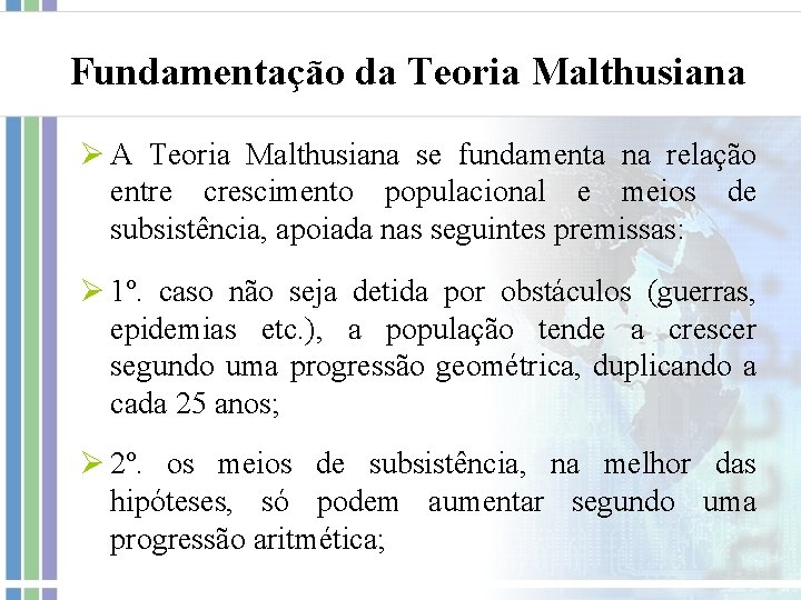 Fundamentação da Teoria Malthusiana Ø A Teoria Malthusiana se fundamenta na relação entre crescimento