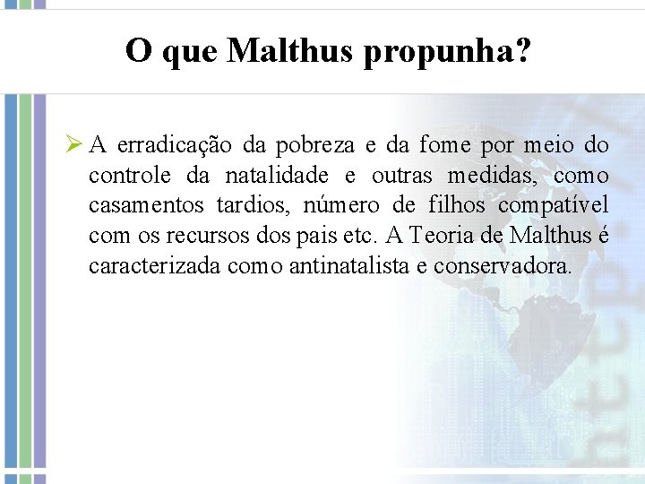 O que Malthus propunha? Ø A erradicação da pobreza e da fome por meio