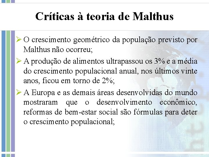 Críticas à teoria de Malthus Ø O crescimento geométrico da população previsto por Malthus