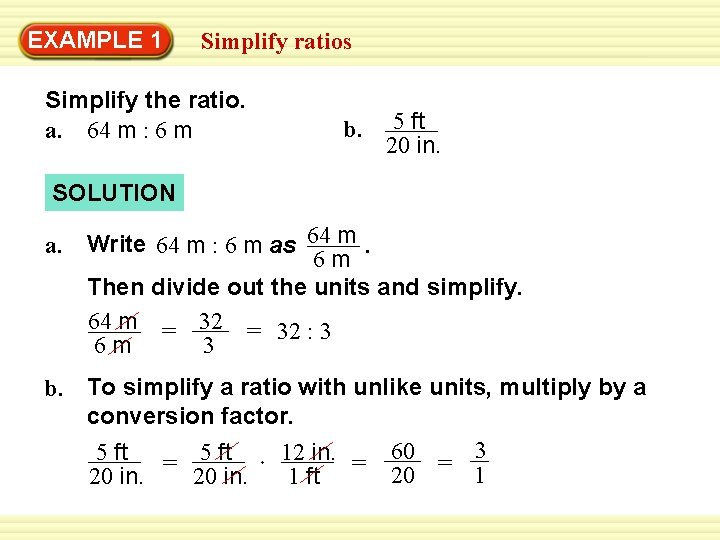 EXAMPLE 1 Simplify ratios Simplify the ratio. a. 64 m : 6 m b.