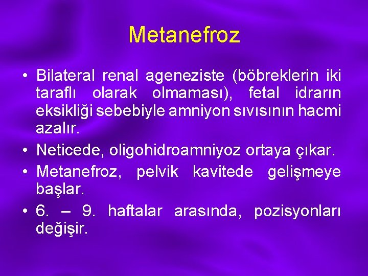 Metanefroz • Bilateral renal ageneziste (böbreklerin iki taraflı olarak olmaması), fetal idrarın eksikliği sebebiyle