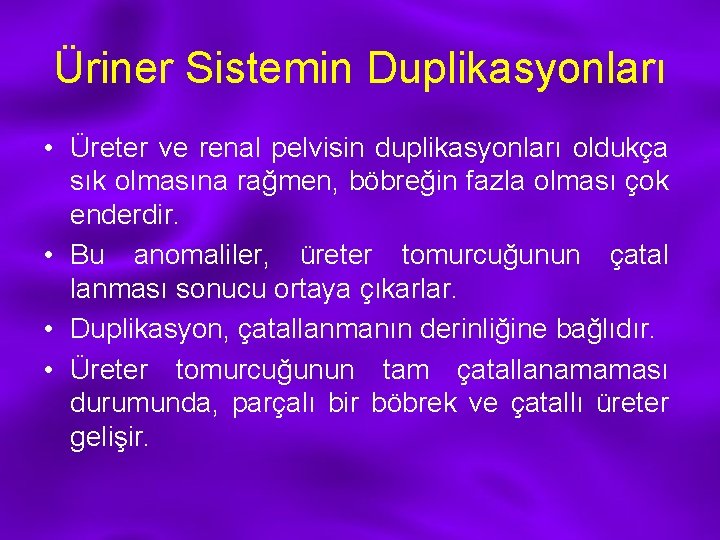 Üriner Sistemin Duplikasyonları • Üreter ve renal pelvisin duplikasyonları oldukça sık olmasına rağmen, böbreğin