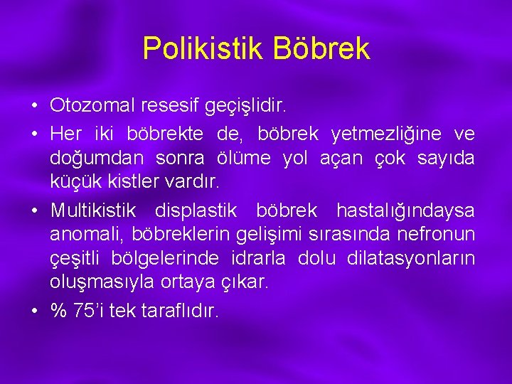 Polikistik Böbrek • Otozomal resesif geçişlidir. • Her iki böbrekte de, böbrek yetmezliğine ve