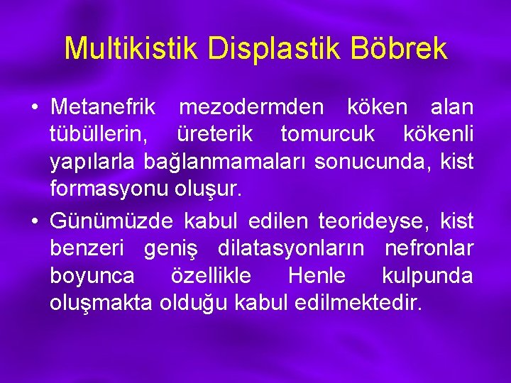 Multikistik Displastik Böbrek • Metanefrik mezodermden köken alan tübüllerin, üreterik tomurcuk kökenli yapılarla bağlanmamaları