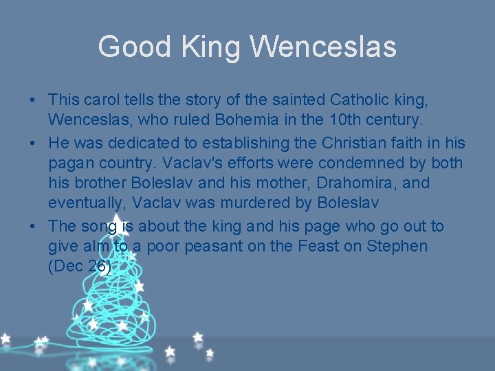 Good King Wenceslas • This carol tells the story of the sainted Catholic king, Good King Wenceslas • This carol tells the story of the sainted Catholic king,