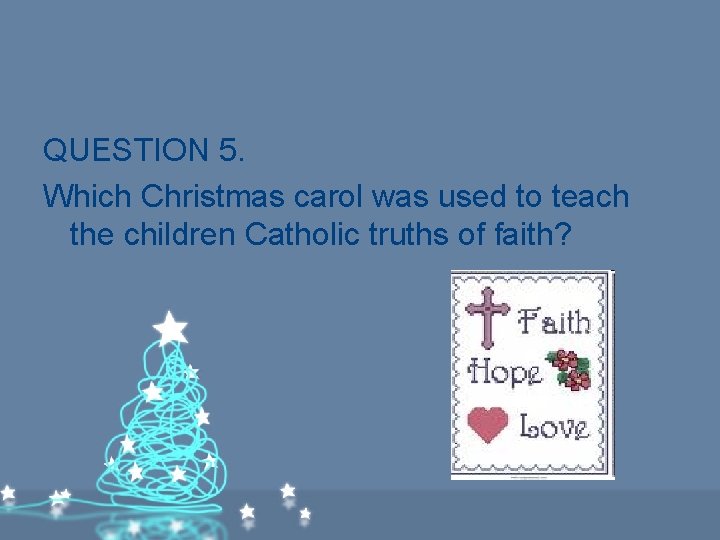 QUESTION 5. Which Christmas carol was used to teach the children Catholic truths of QUESTION 5. Which Christmas carol was used to teach the children Catholic truths of