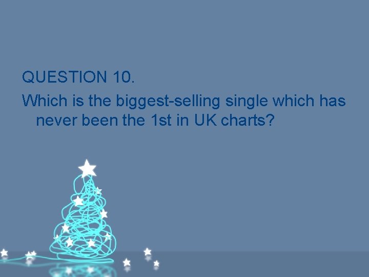 QUESTION 10. Which is the biggest-selling single which has never been the 1 st QUESTION 10. Which is the biggest-selling single which has never been the 1 st