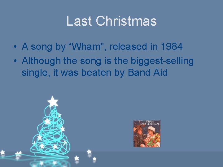 Last Christmas • A song by “Wham”, released in 1984 • Although the song Last Christmas • A song by “Wham”, released in 1984 • Although the song