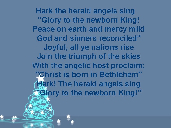 Hark the herald angels sing "Glory to the newborn King! Peace on earth and Hark the herald angels sing "Glory to the newborn King! Peace on earth and