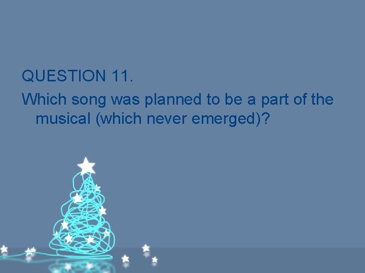 QUESTION 11. Which song was planned to be a part of the musical (which QUESTION 11. Which song was planned to be a part of the musical (which