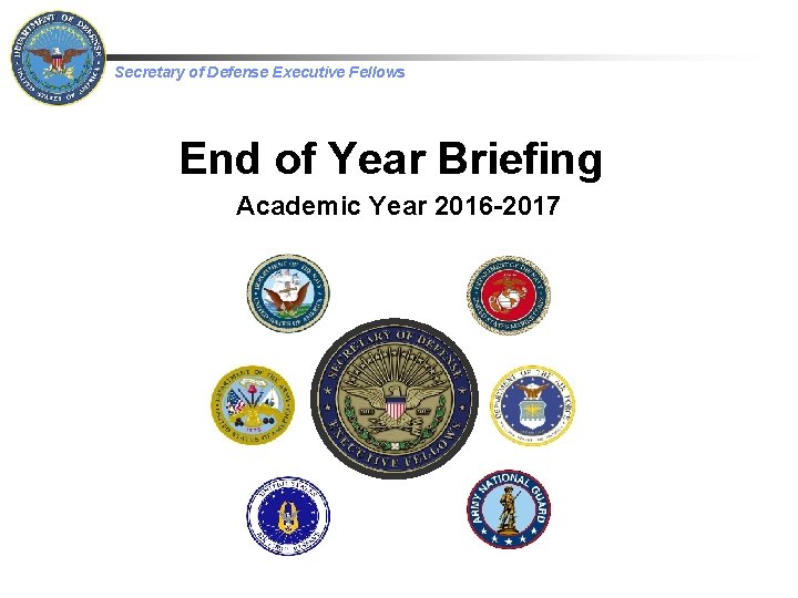 Secretary of Defense Executive Fellows End of Year Briefing Academic Year 2016 -2017 
