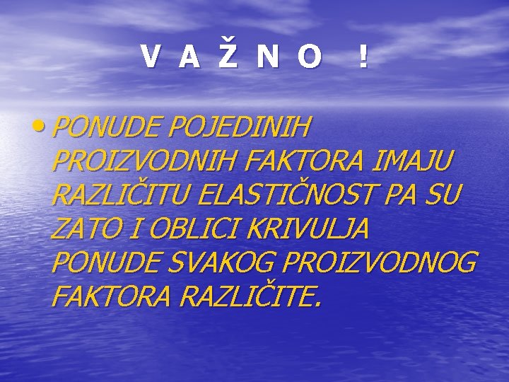 V A Ž N O • PONUDE POJEDINIH ! PROIZVODNIH FAKTORA IMAJU RAZLIČITU ELASTIČNOST