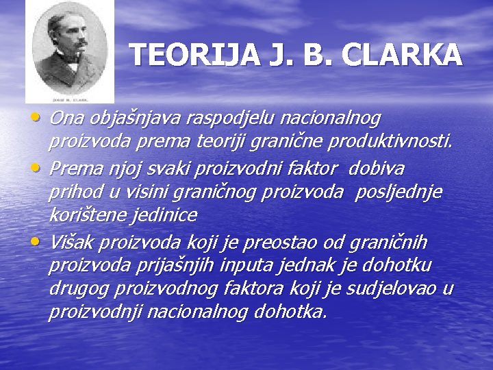 TEORIJA J. B. CLARKA • Ona objašnjava raspodjelu nacionalnog • • proizvoda prema teoriji