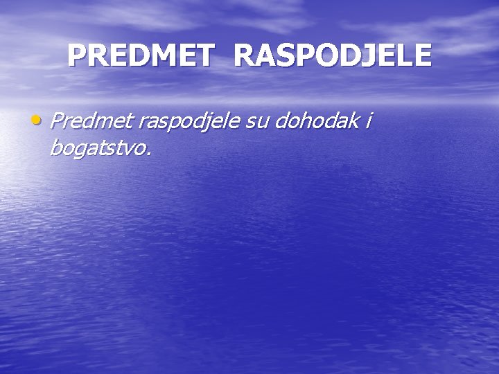 PREDMET RASPODJELE • Predmet raspodjele su dohodak i bogatstvo. 