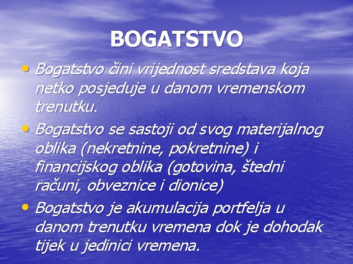 BOGATSTVO • Bogatstvo čini vrijednost sredstava koja netko posjeduje u danom vremenskom trenutku. •