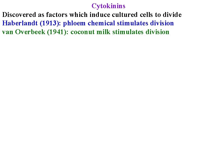 Cytokinins Discovered as factors which induce cultured cells to divide Haberlandt (1913): phloem chemical