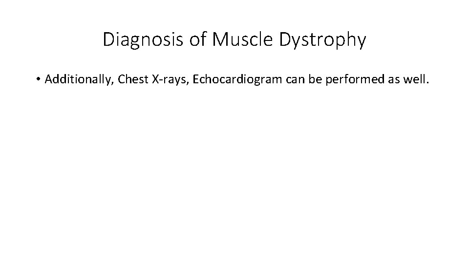 Diagnosis of Muscle Dystrophy • Additionally, Chest X-rays, Echocardiogram can be performed as well.